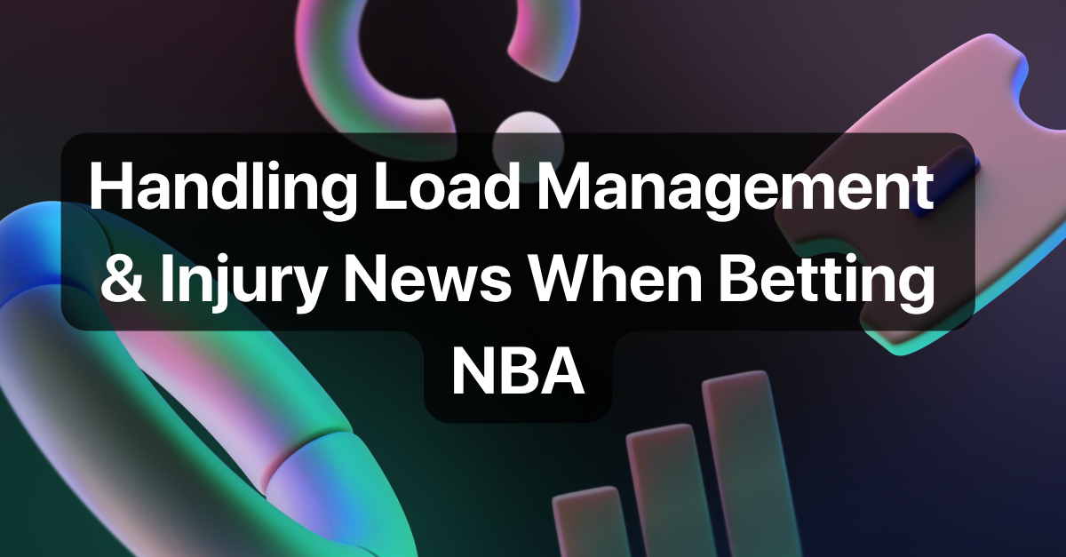 How To Handle Load Management & Injury News When Betting NBA