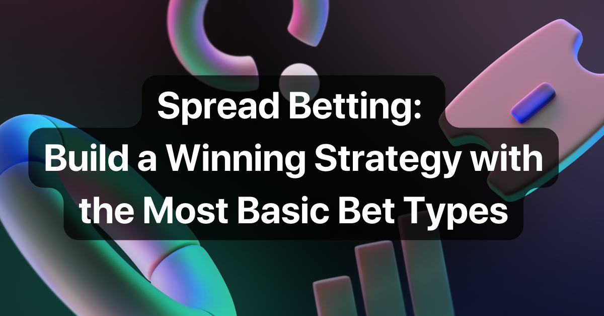 Spread Betting: Building A Winning Strategy With One Of The Most Basic Bet Types