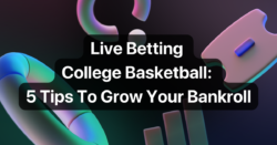 Live Betting College Basketball: 5 Tips To Grow Your Bankroll