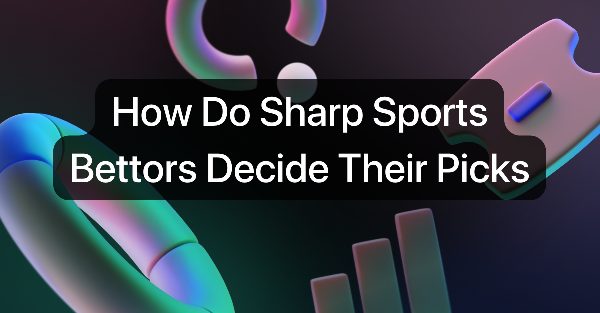 How Do Sharp Sports Bettors Decide Their Picks