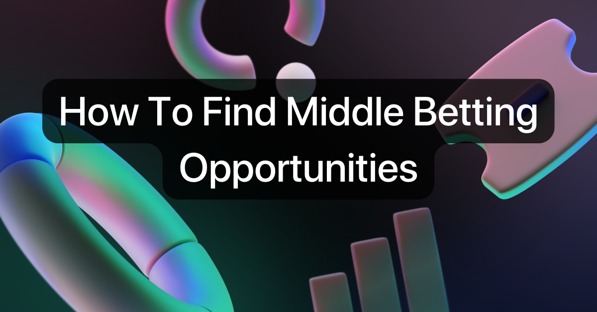 How To Find Middle Betting Opportunities