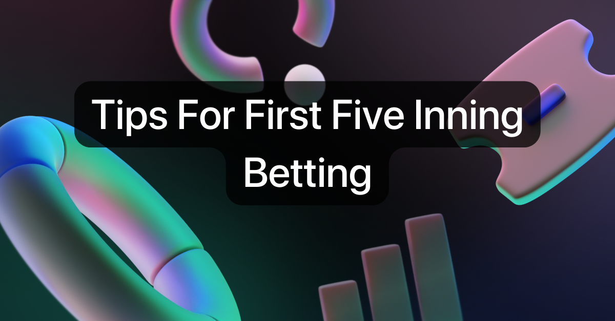 Tips For First Five Inning Betting