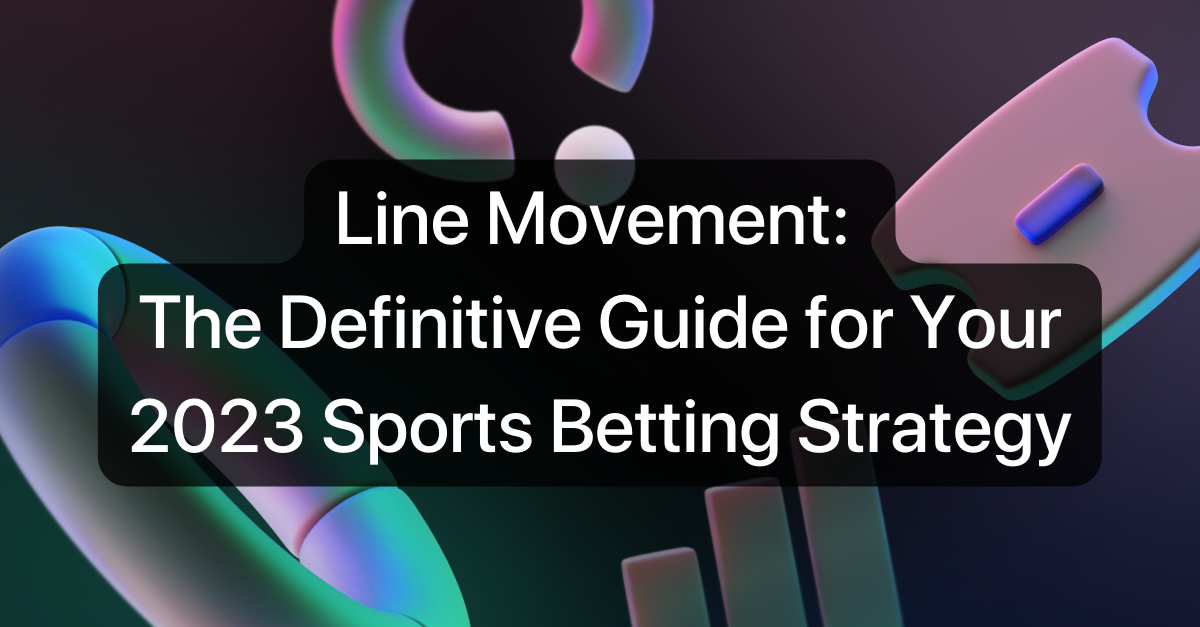 Line Movement: A Definitive Guide for Your 2023 Sports Betting Strategy