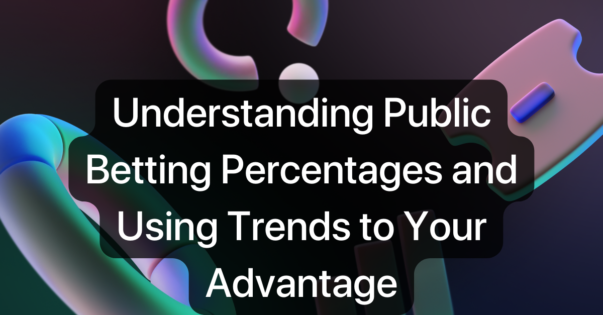 Understanding Public Betting Percentages and Using Trends to Your Advantage