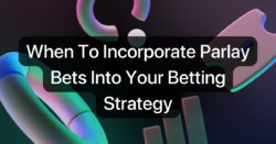 When To Incorporate Parlay Bets Into Your Betting Strategy