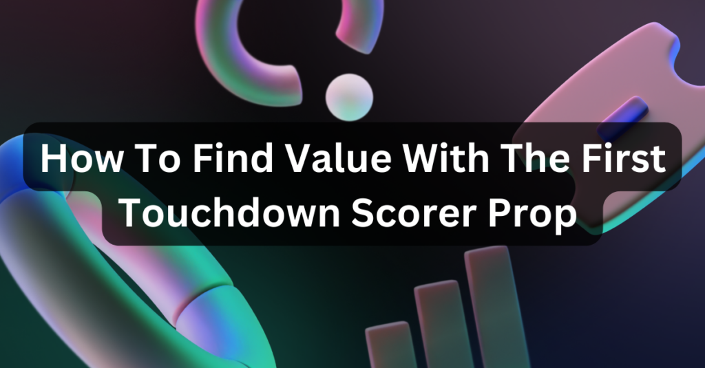 ▷ First Touchdown Scorer Explained I What is a First TD Scorer?