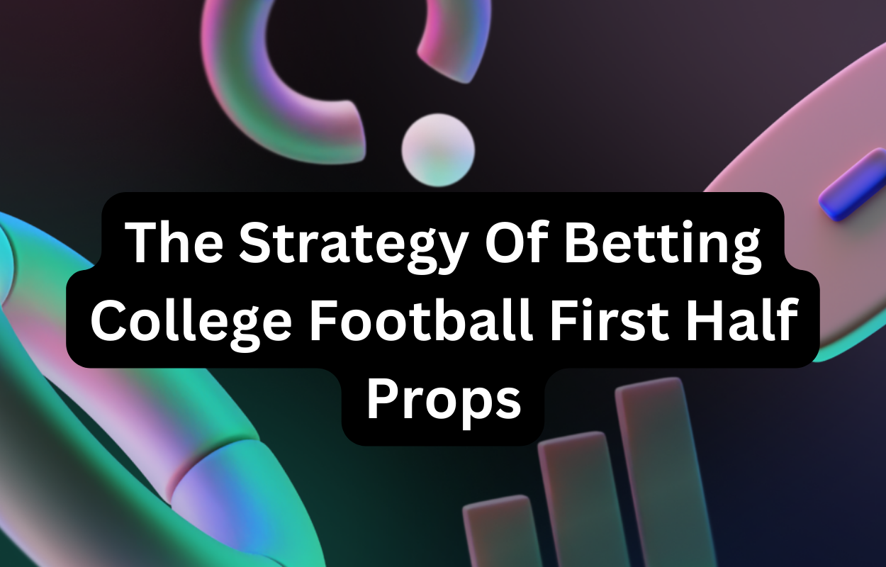 The Strategy Of Betting College Football First Half Props