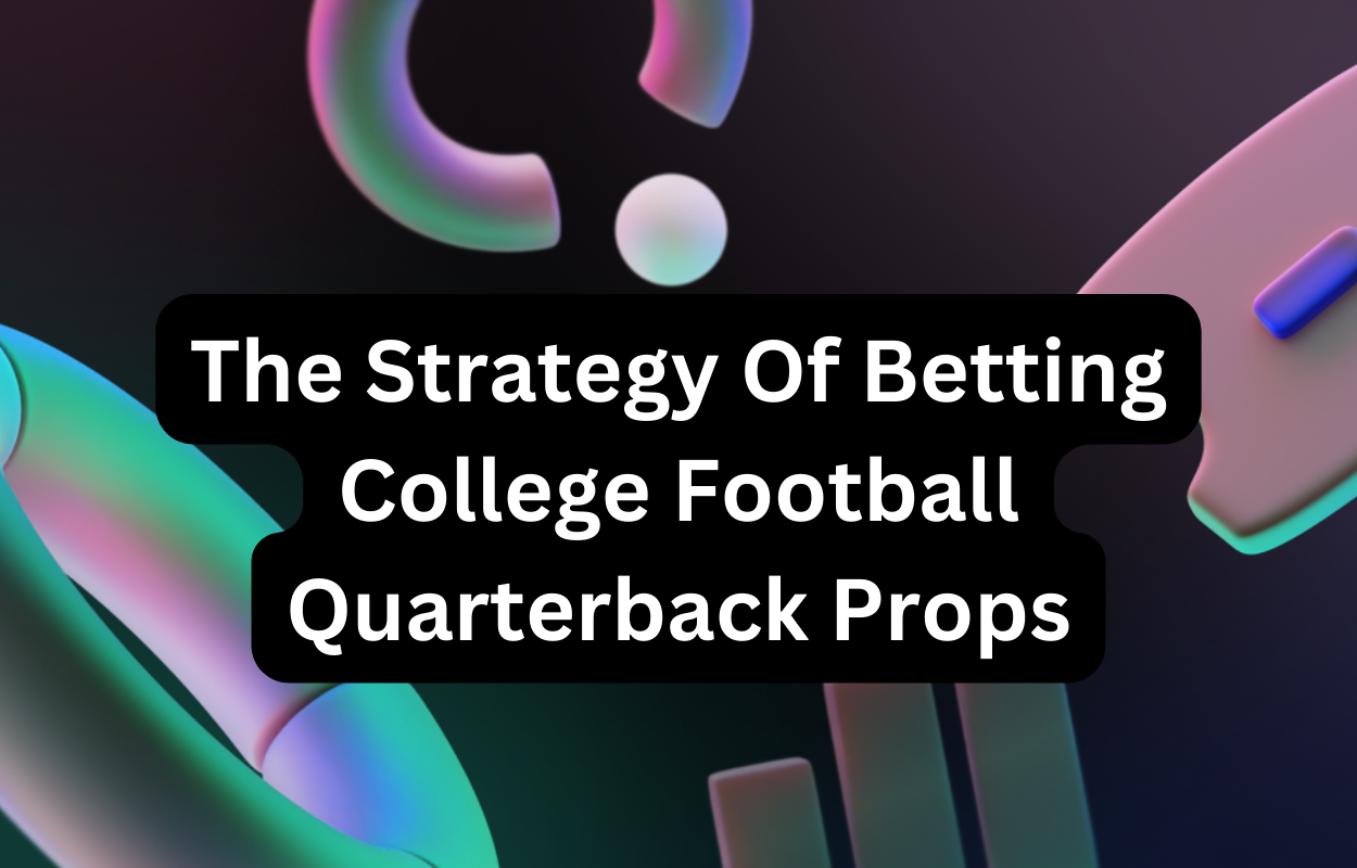 The Strategy Of Betting College Football Quarterback Props
