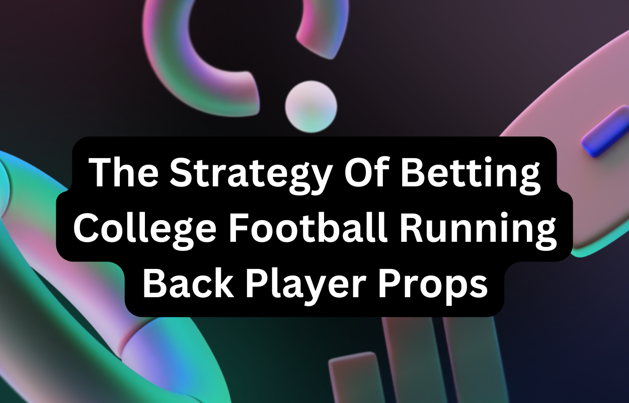 The Strategy Of Betting College Football Running Back Player Props